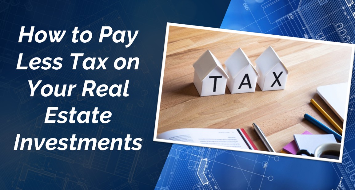 How to Pay Less Tax on Your Real Estate Investments